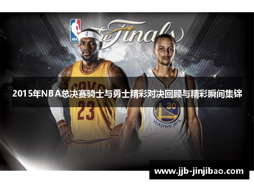 2015年NBA总决赛骑士与勇士精彩对决回顾与精彩瞬间集锦