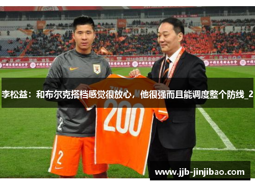李松益：和布尔克搭档感觉很放心，他很强而且能调度整个防线_2