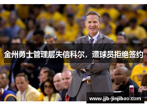 金州勇士管理层失信科尔，遭球员拒绝签约